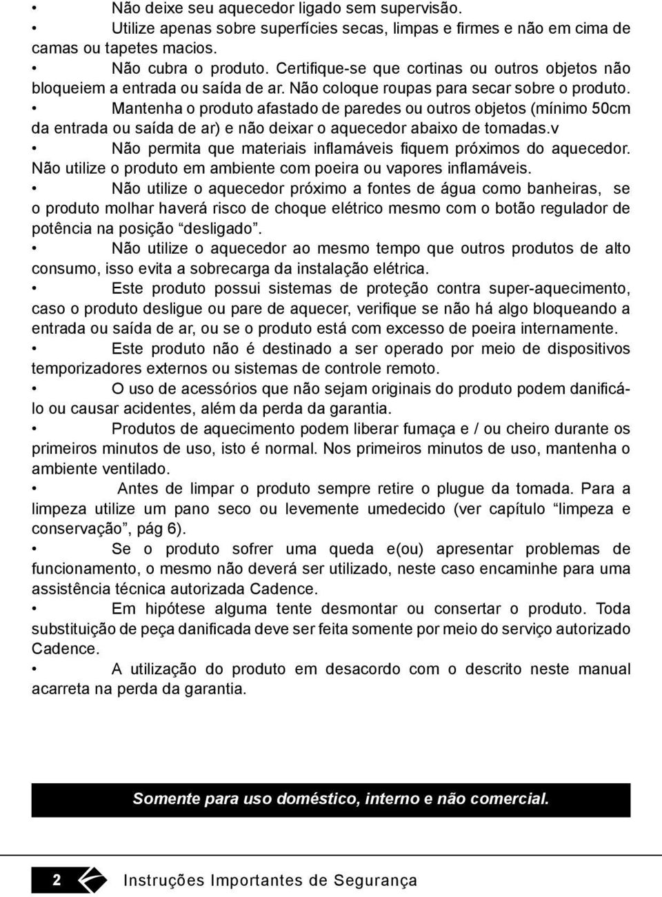 Mantenha o produto afastado de paredes ou outros objetos (mínimo 50cm da entrada ou saída de ar) e não deixar o aquecedor abaixo de tomadas.