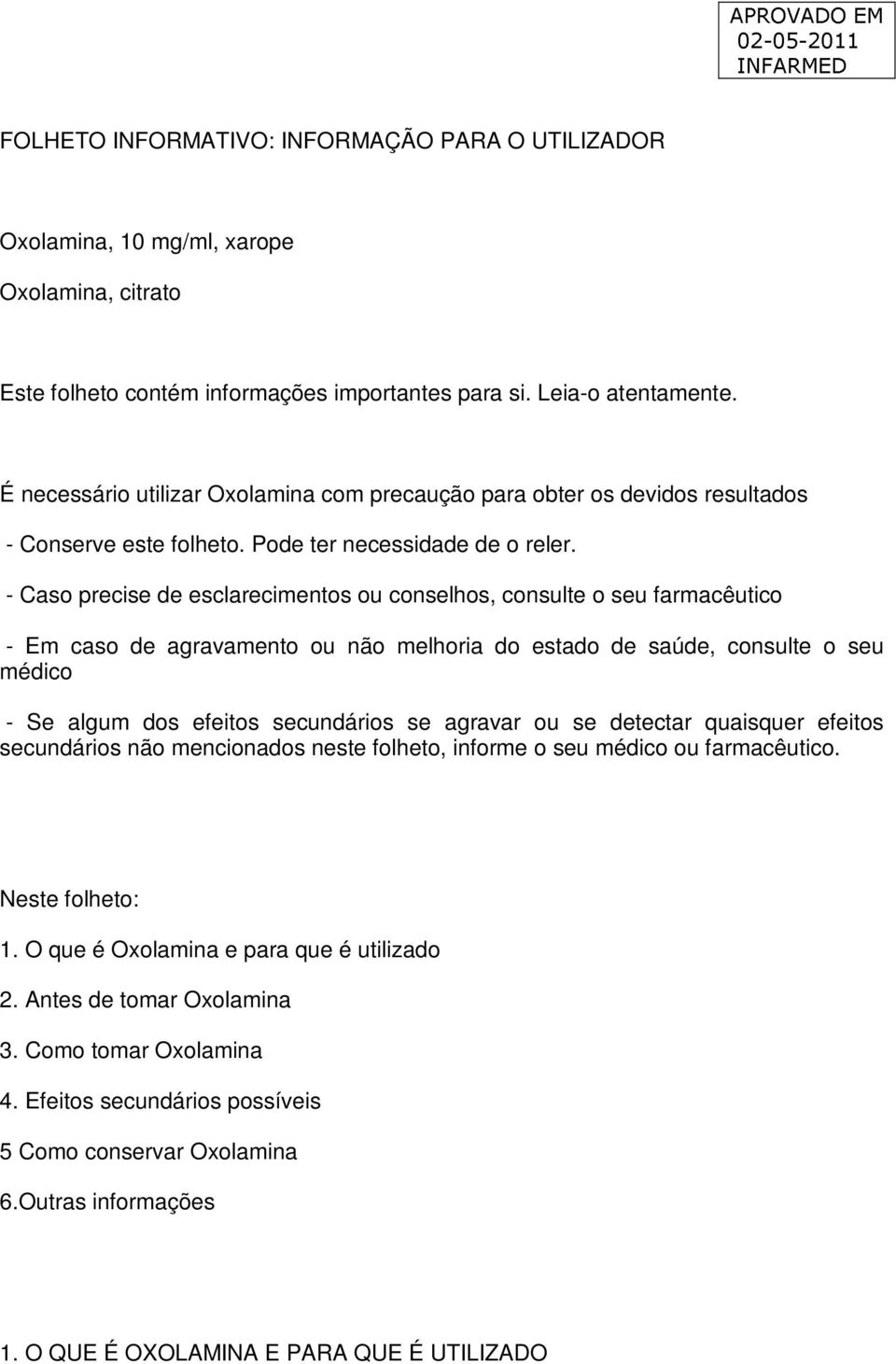 - Caso precise de esclarecimentos ou conselhos, consulte o seu farmacêutico - Em caso de agravamento ou não melhoria do estado de saúde, consulte o seu médico - Se algum dos efeitos secundários se