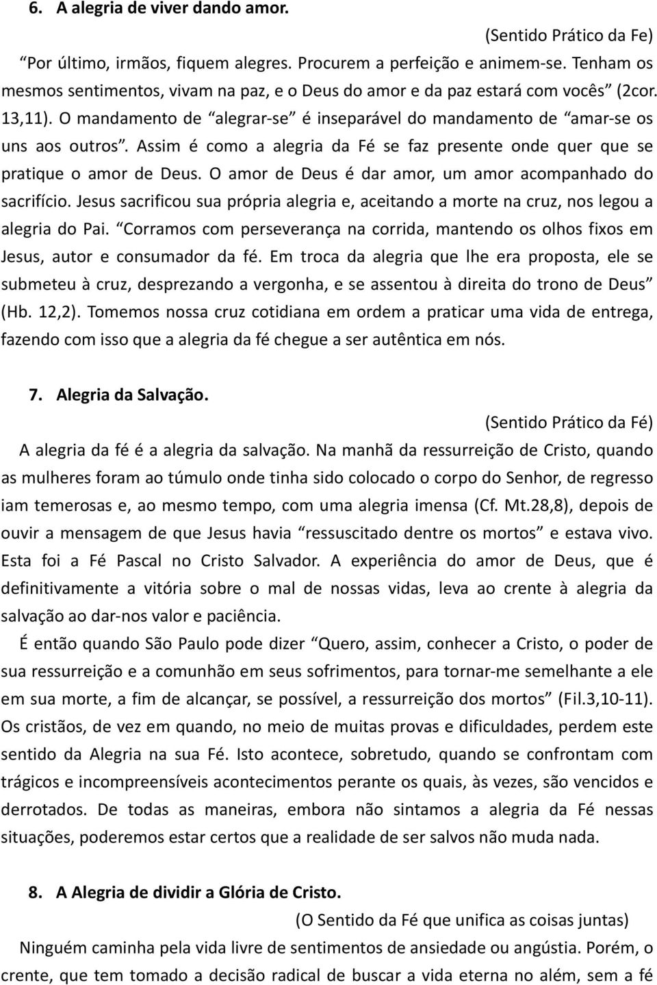 Assim é como a alegria da Fé se faz presente onde quer que se pratique o amor de Deus. O amor de Deus é dar amor, um amor acompanhado do sacrifício.