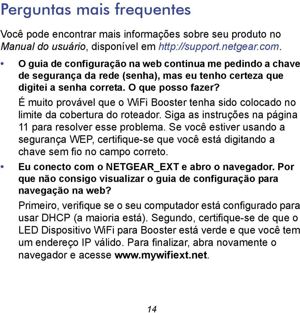É muito provável que o WiFi Booster tenha sido colocado no limite da cobertura do roteador. Siga as instruções na página 11 para resolver esse problema.