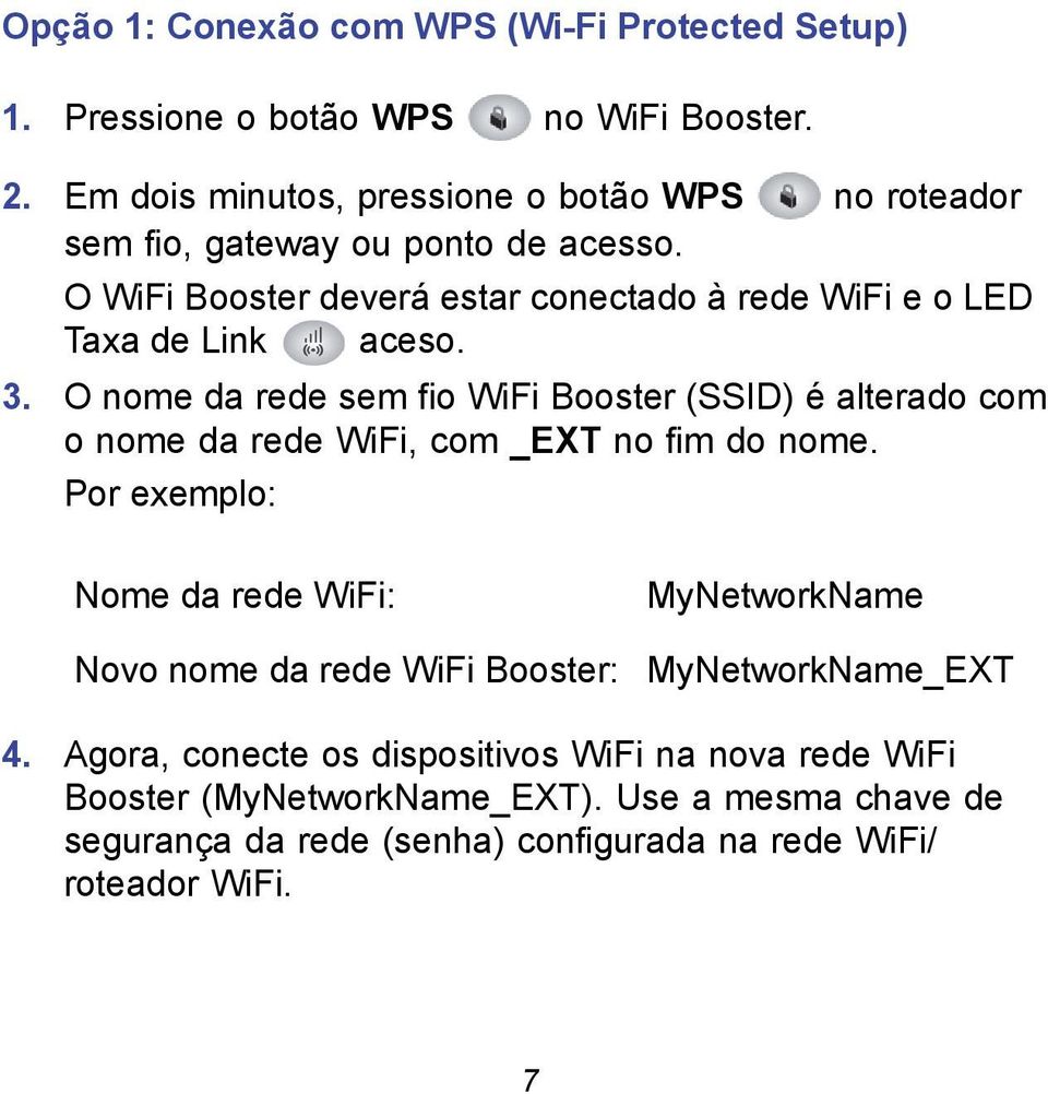 O WiFi Booster deverá estar conectado à rede WiFi e o LED Taxa de Link aceso. 3.