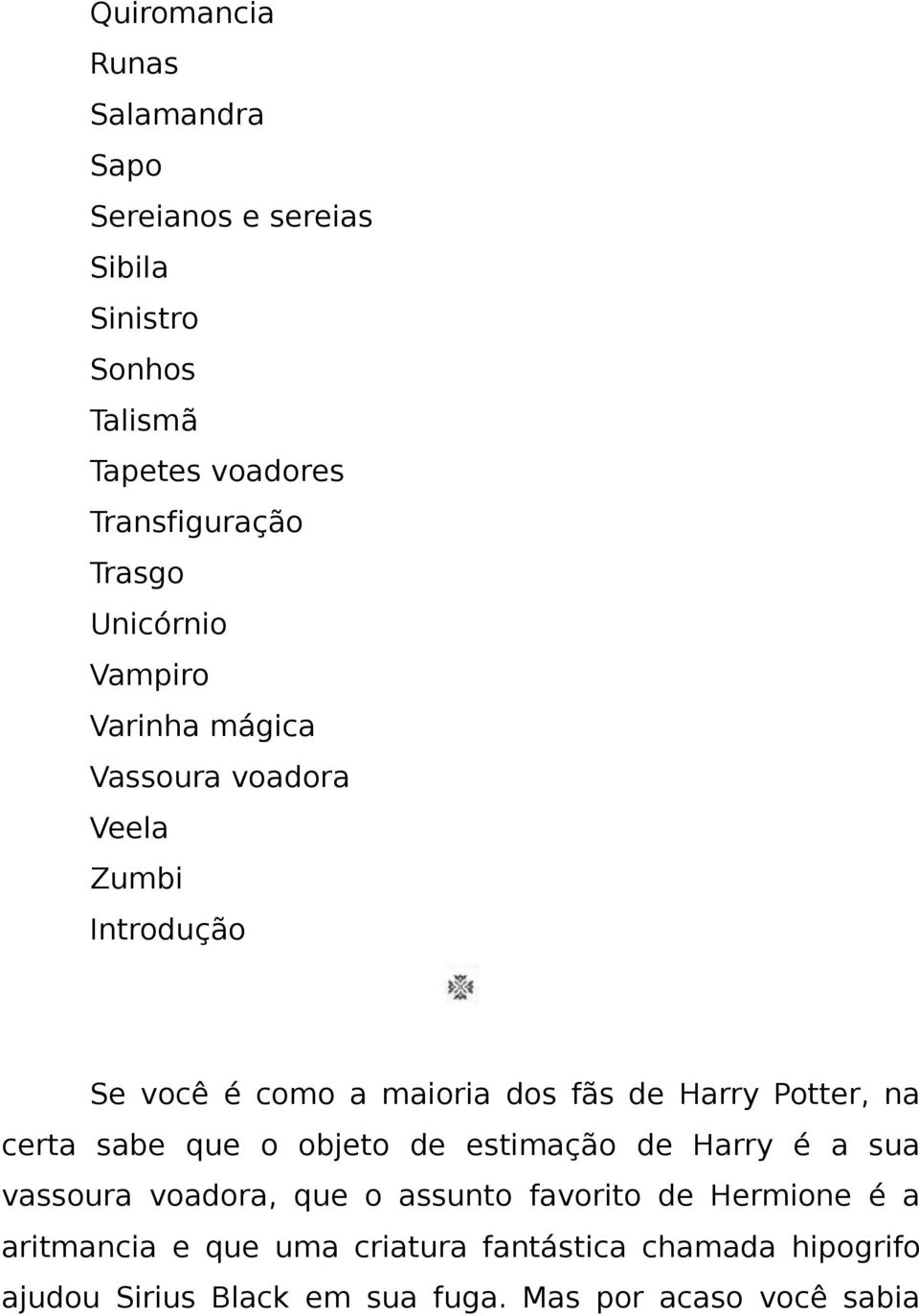 Harry Potter, na certa sabe que o objeto de estimação de Harry é a sua vassoura voadora, que o assunto favorito de
