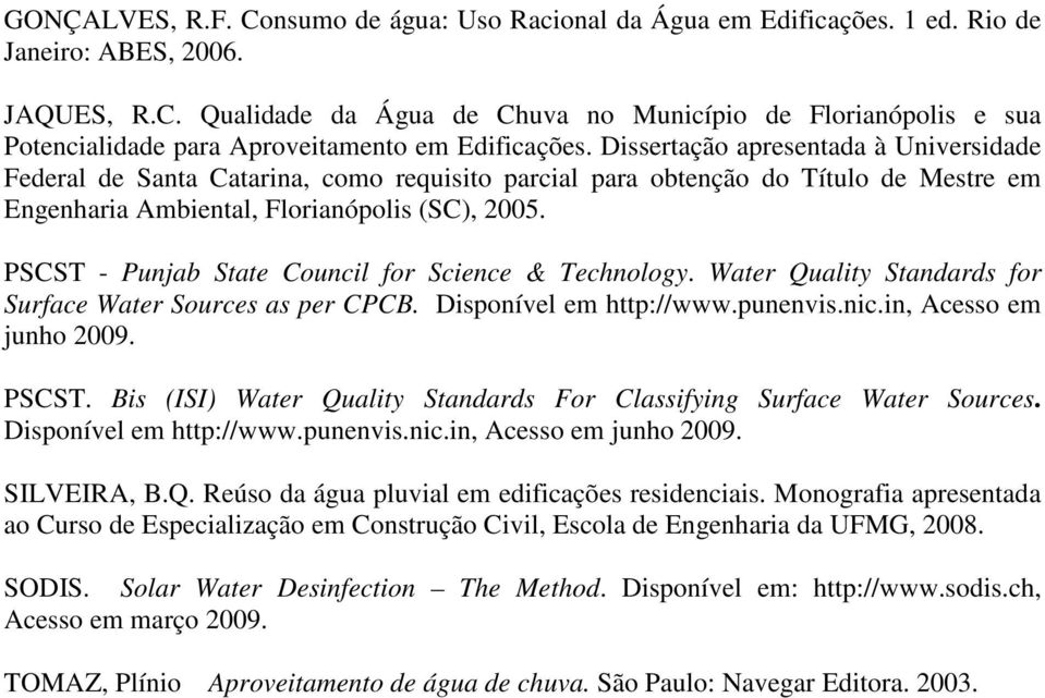 PSCST - Punjab State Council for Science & Technology. Water Quality Standards for Surface Water Sources as per CPCB. Disponível em http://www.punenvis.nic.in, Acesso em junho 2009. PSCST.