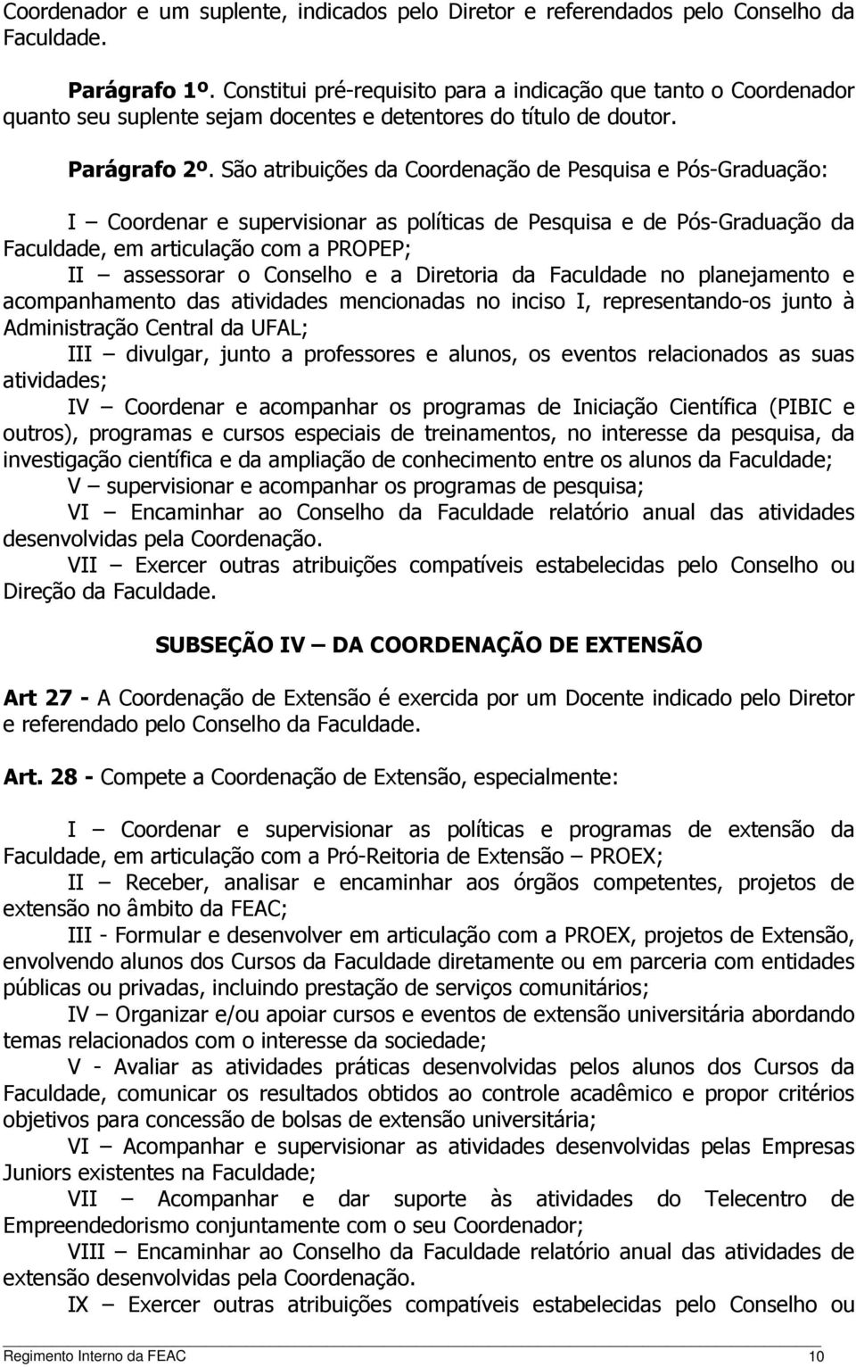 São atribuições da Coordenação de Pesquisa e Pós-Graduação: I Coordenar e supervisionar as políticas de Pesquisa e de Pós-Graduação da Faculdade, em articulação com a PROPEP; II assessorar o Conselho