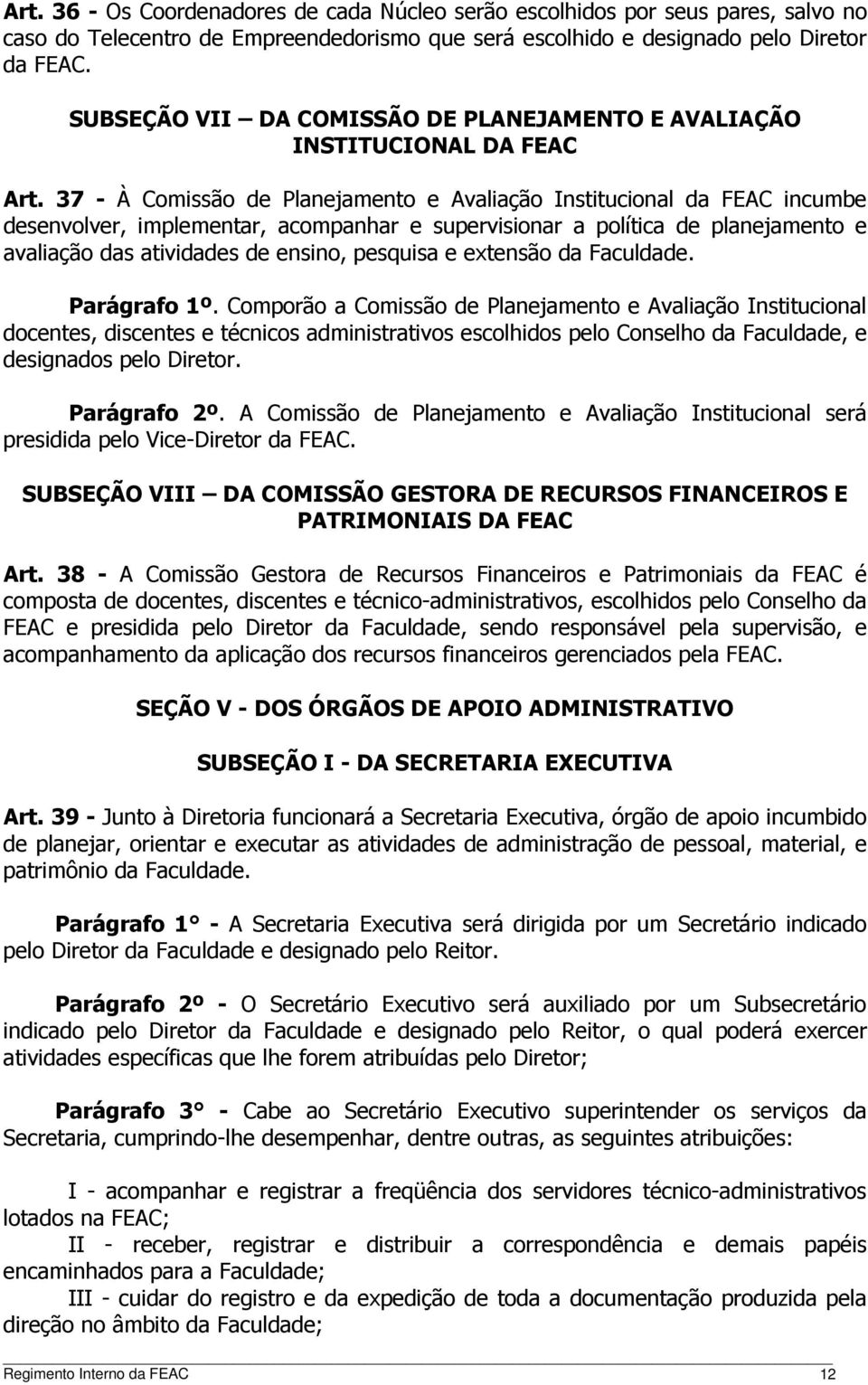 37 - À Comissão de Planejamento e Avaliação Institucional da FEAC incumbe desenvolver, implementar, acompanhar e supervisionar a política de planejamento e avaliação das atividades de ensino,