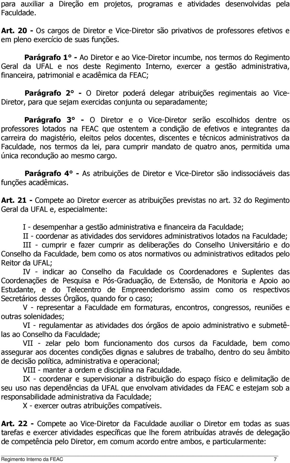 Parágrafo 1 - Ao Diretor e ao Vice-Diretor incumbe, nos termos do Regimento Geral da UFAL e nos deste Regimento Interno, exercer a gestão administrativa, financeira, patrimonial e acadêmica da FEAC;