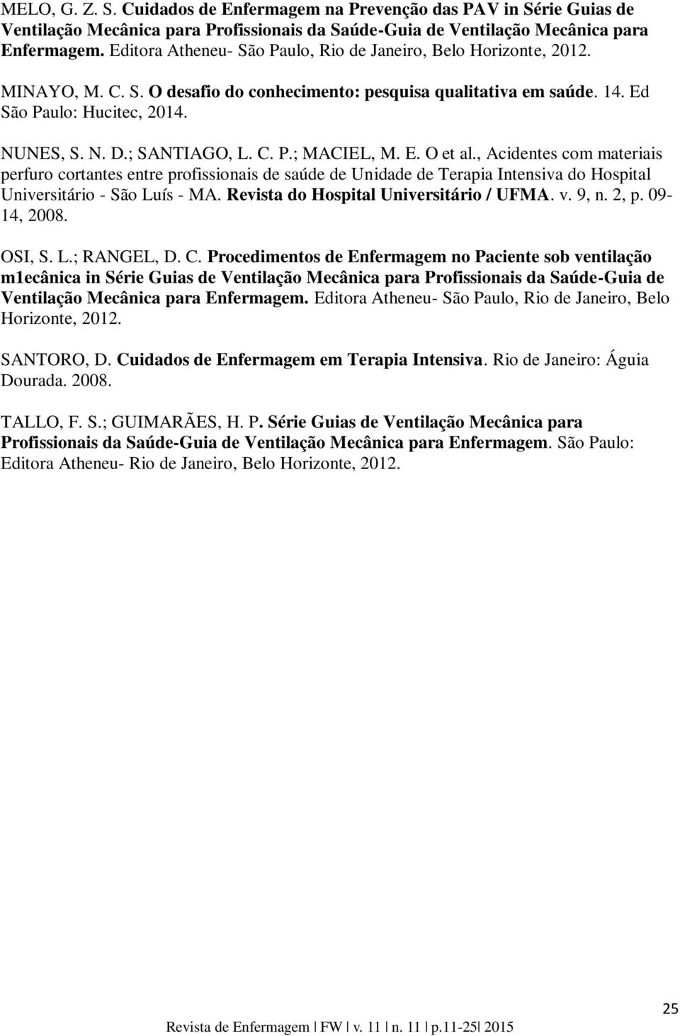 ; SANTIAGO, L. C. P.; MACIEL, M. E. O et al., Acidentes com materiais perfuro cortantes entre profissionais de saúde de Unidade de Terapia Intensiva do Hospital Universitário - São Luís - MA.