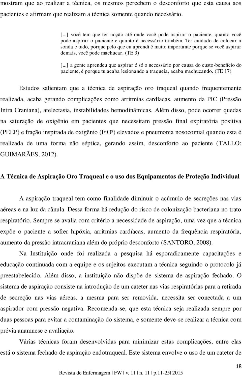 Ter cuidado de colocar a sonda e tudo, porque pelo que eu aprendi é muito importante porque se você aspirar demais, você pode machucar. (TE 3) [.