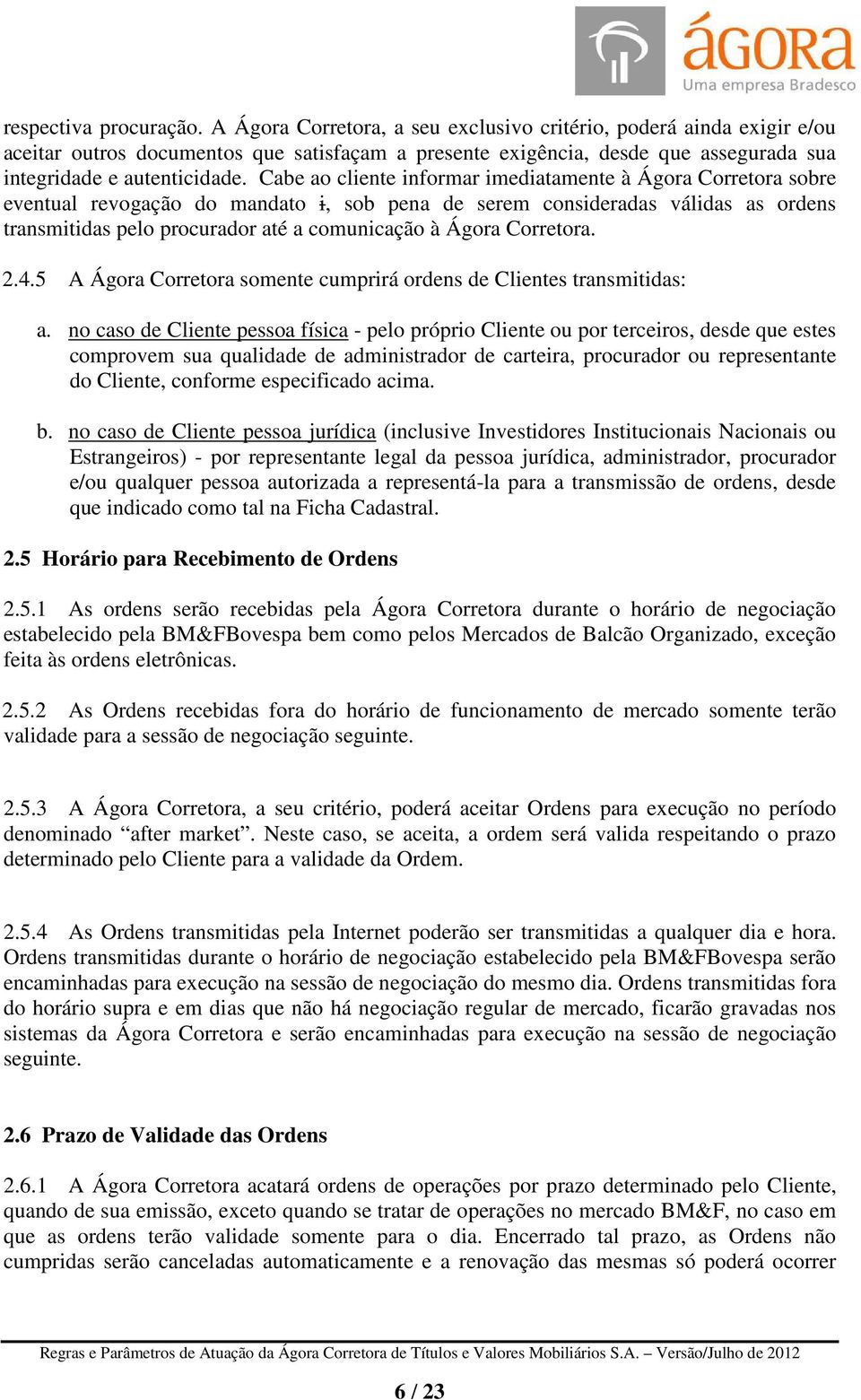 Cabe ao cliente informar imediatamente à Ágora Corretora sobre eventual revogação do mandato i, sob pena de serem consideradas válidas as ordens transmitidas pelo procurador até a comunicação à Ágora