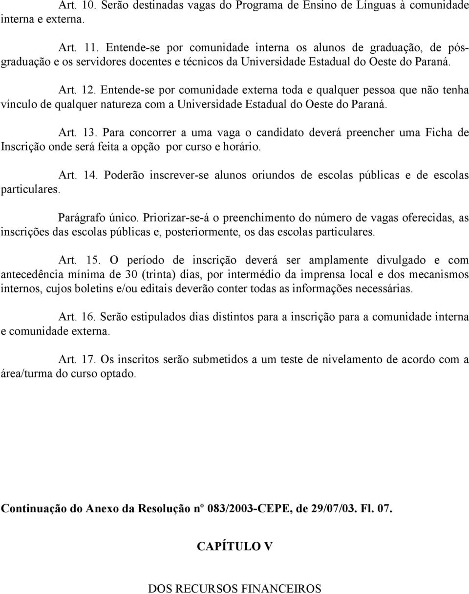 Entende-se por comunidade externa toda e qualquer pessoa que não tenha vínculo de qualquer natureza com a Universidade Estadual do Oeste do Paraná. Art. 13.