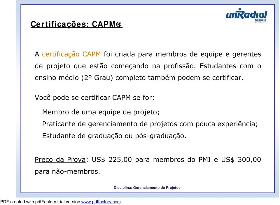 Você pode se certificar CAPM se for: Membro de uma equipe de projeto; Praticante de gerenciamento de projetos com