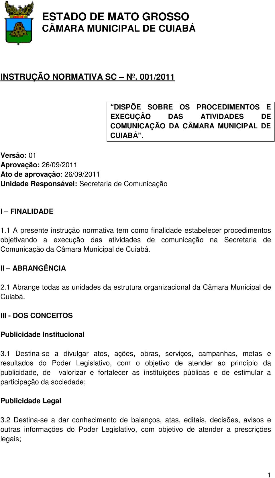 1 A presente instrução normativa tem como finalidade estabelecer procedimentos objetivando a execução das atividades de comunicação na Secretaria de Comunicação da Câmara Municipal de Cuiabá.