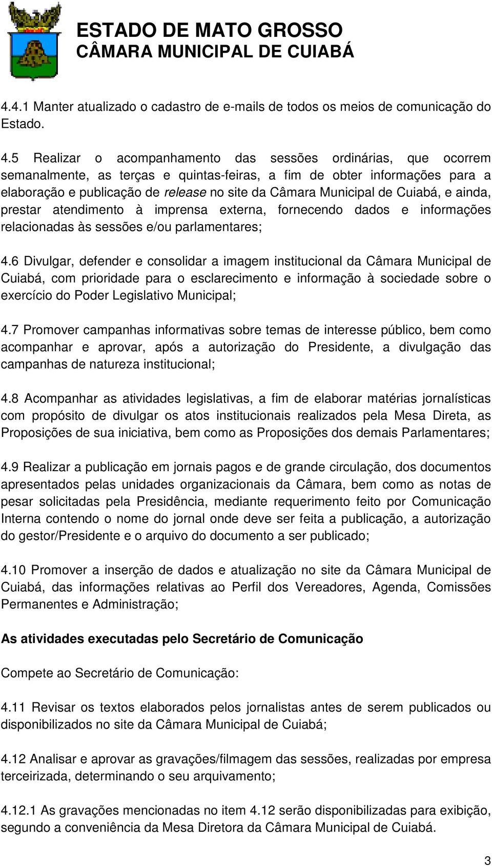 Municipal de Cuiabá, e ainda, prestar atendimento à imprensa externa, fornecendo dados e informações relacionadas às sessões e/ou parlamentares; 4.
