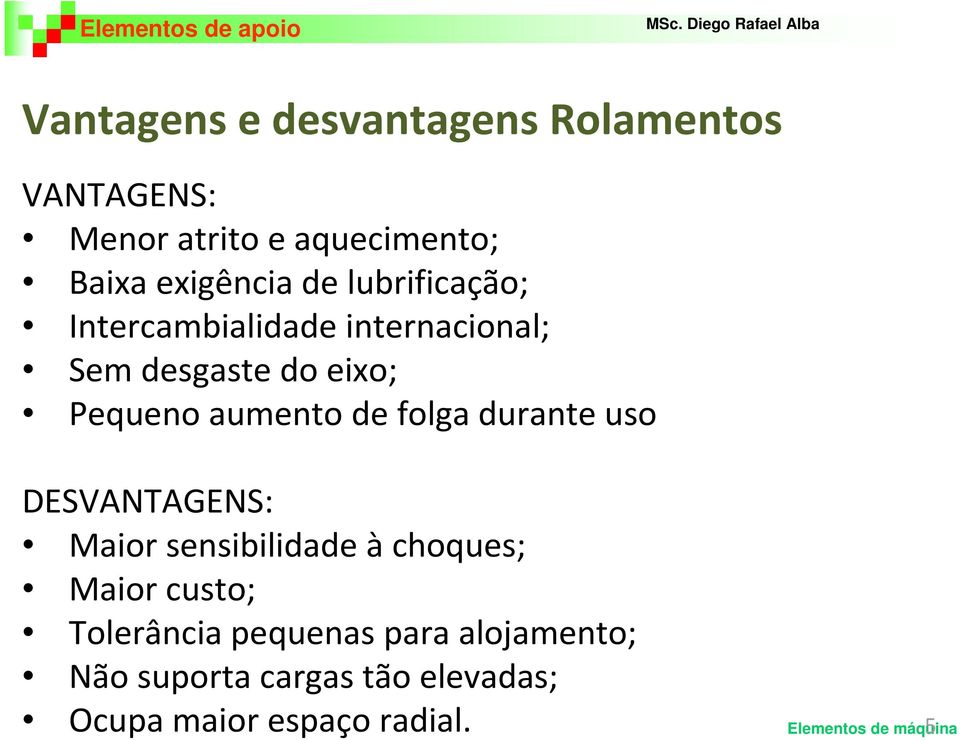 Pequeno aumento de folga durante uso DESVANTAGENS: Maior sensibilidade à choques; Maior