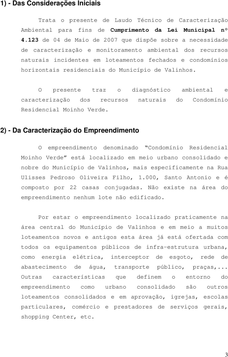 Município de Valinhos. O presente traz o diagnóstico ambiental e caracterização dos recursos naturais do Condomínio Residencial Moinho Verde.