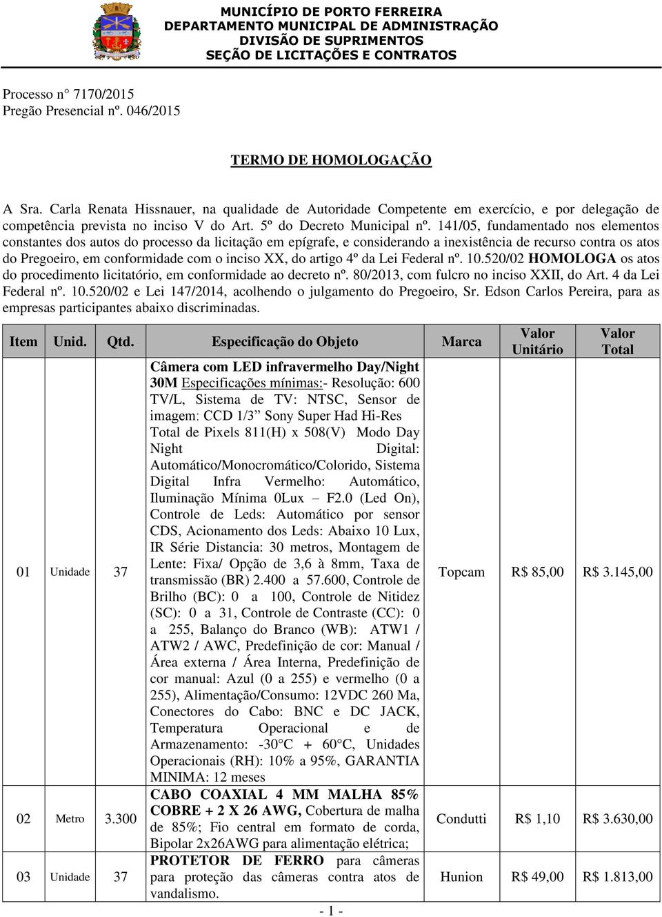 141/05, fundamentado nos elementos constantes dos autos do processo da licitação em epígrafe, e considerando a inexistência de recurso contra os atos do Pregoeiro, em conformidade com o inciso XX, do