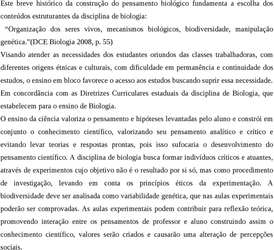 55) Visando atender as necessidades dos estudantes oriundos das classes trabalhadoras, com diferentes origens étnicas e culturais, com dificuldade em permanência e continuidade dos estudos, o ensino