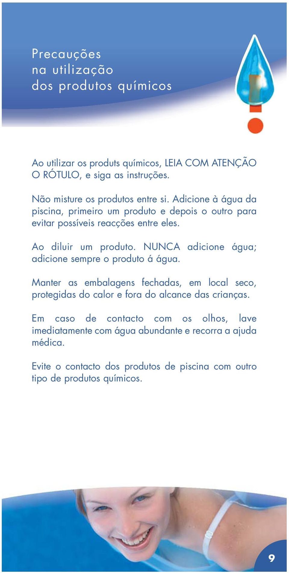 Ao diluir um produto. NUNCA adicione água; adicione sempre o produto á água.