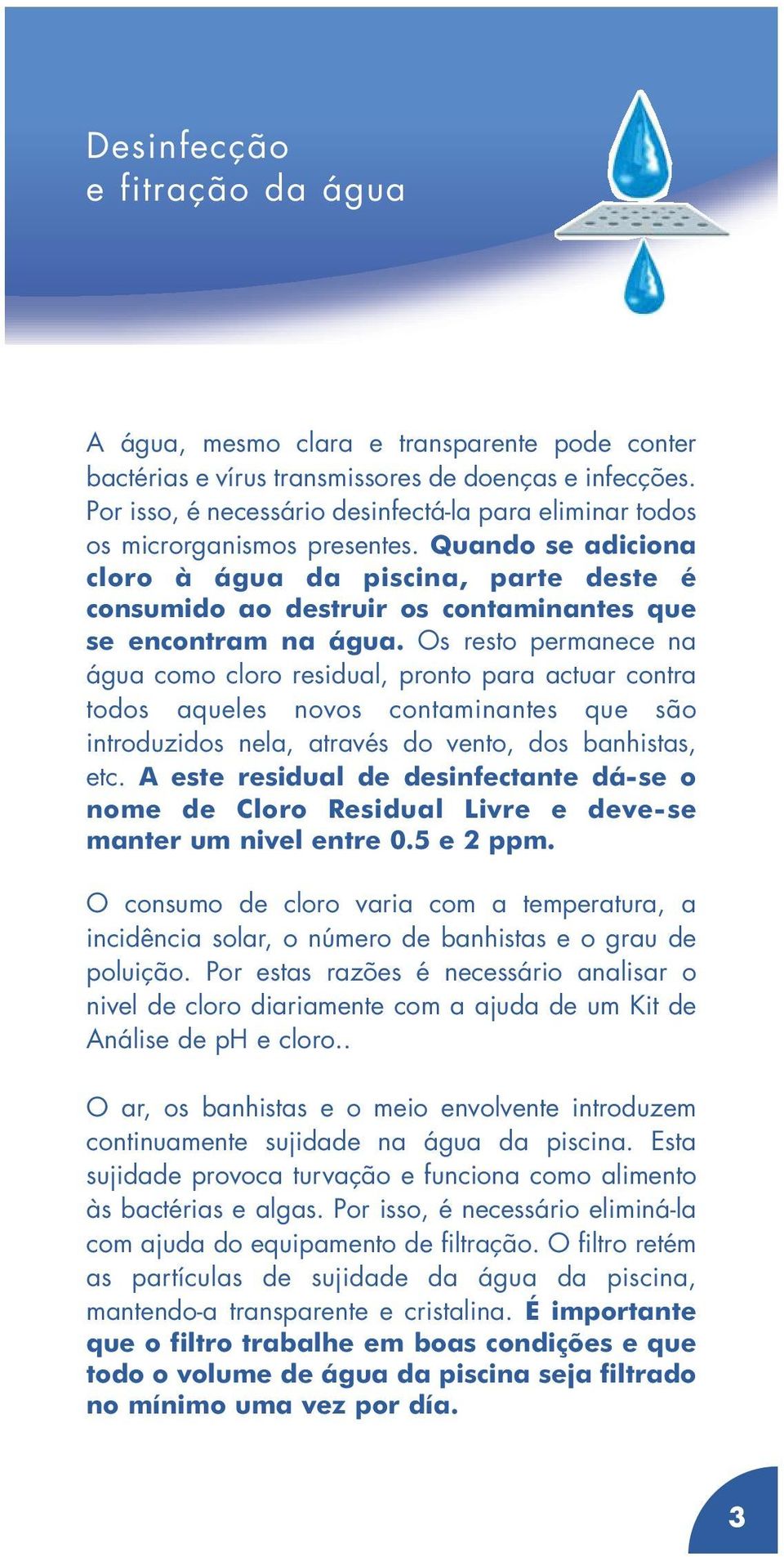 Quando se adiciona cloro à água da piscina, parte deste é consumido ao destruir os contaminantes que se encontram na água.