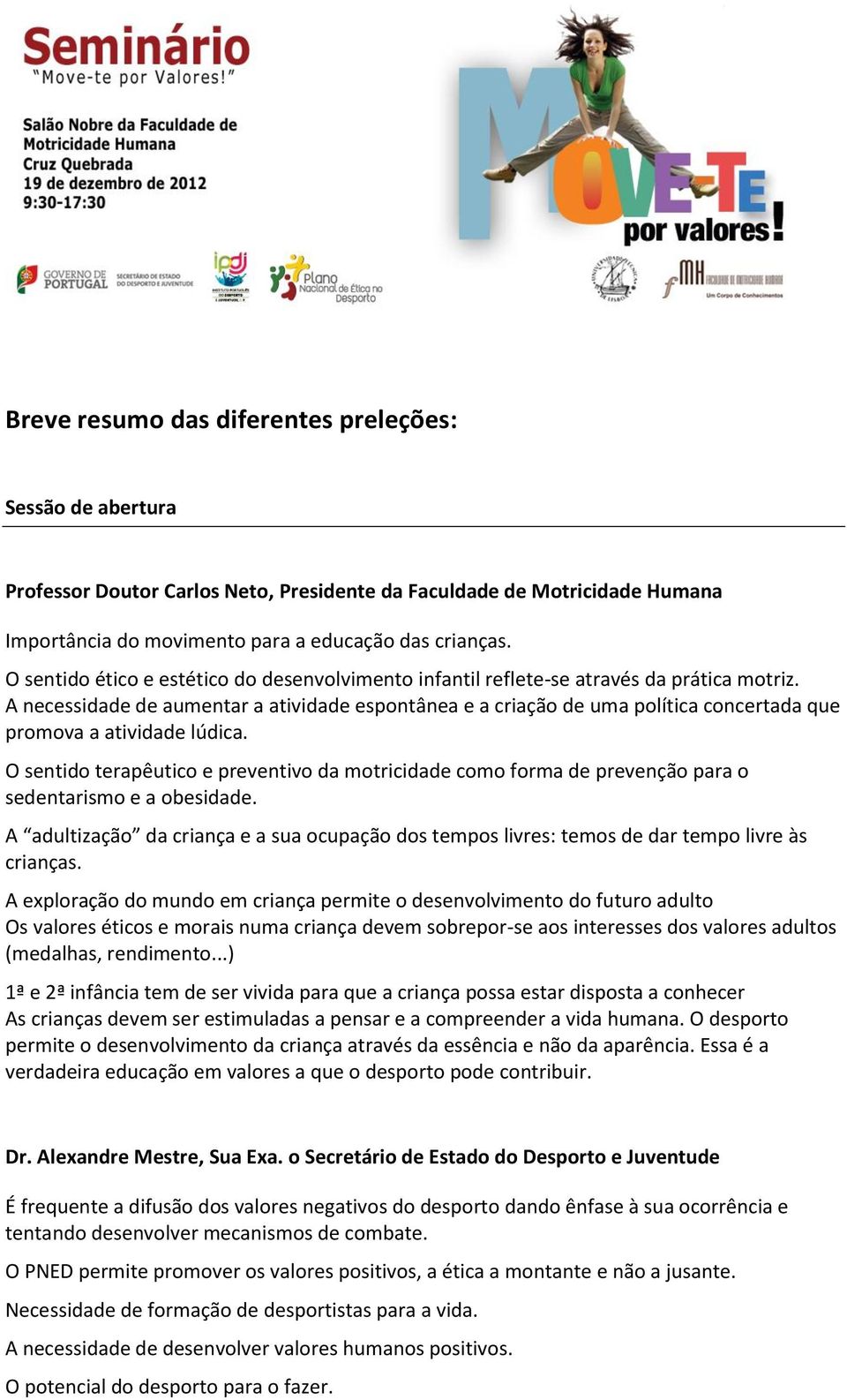 A necessidade de aumentar a atividade espontânea e a criação de uma política concertada que promova a atividade lúdica.