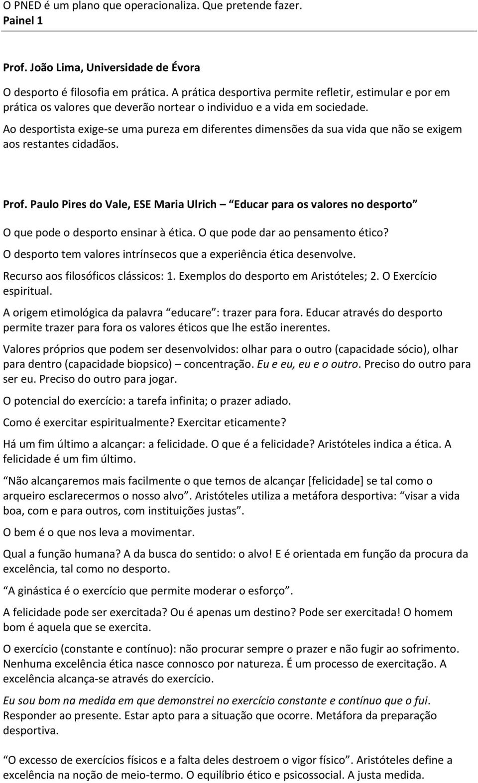 Ao desportista exige-se uma pureza em diferentes dimensões da sua vida que não se exigem aos restantes cidadãos. Prof.