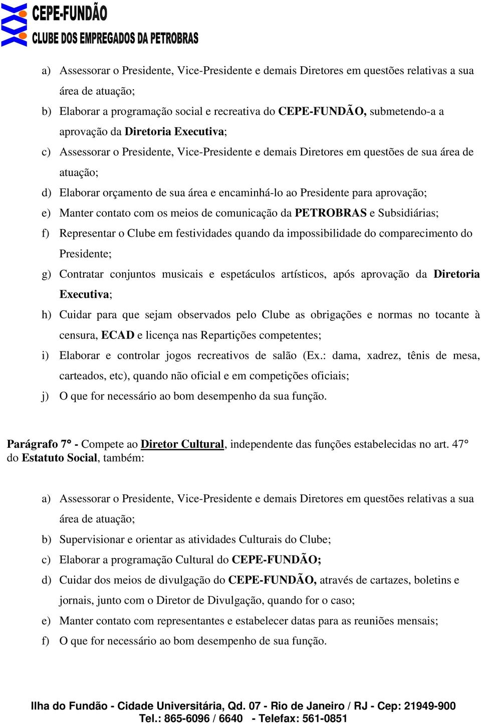 e) Manter contato com os meios de comunicação da PETROBRAS e Subsidiárias; f) Representar o Clube em festividades quando da impossibilidade do comparecimento do Presidente; g) Contratar conjuntos