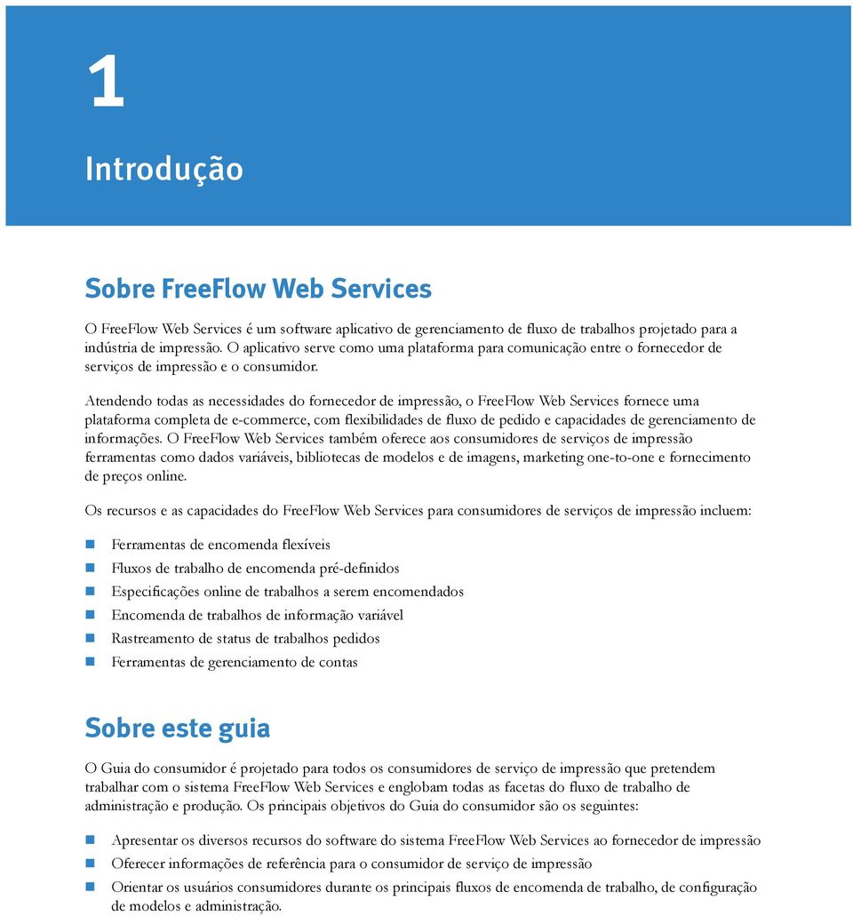 Atendendo todas as necessidades do fornecedor de impressão, o FreeFlow Web Services fornece uma plataforma completa de e-commerce, com flexibilidades de fluxo de pedido e capacidades de gerenciamento