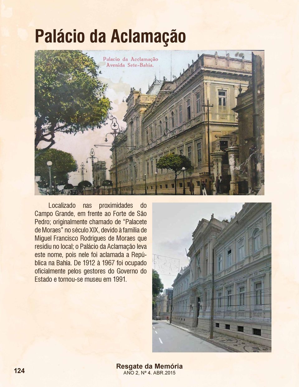de Moraes que residiu no local; o Palácio da Aclamação leva este nome, pois nele foi aclamada a República