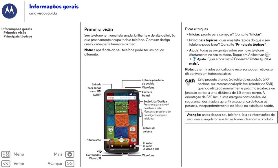 11:35 QUA, 14 DE JANEIRO 11:35 Entrada para fone de ouvido Microfone Câmera frontal Botão Liga/Desliga Pressione para ativar/ desativar a tela. Mantenha pressionado para ligar/desligar o telefone.