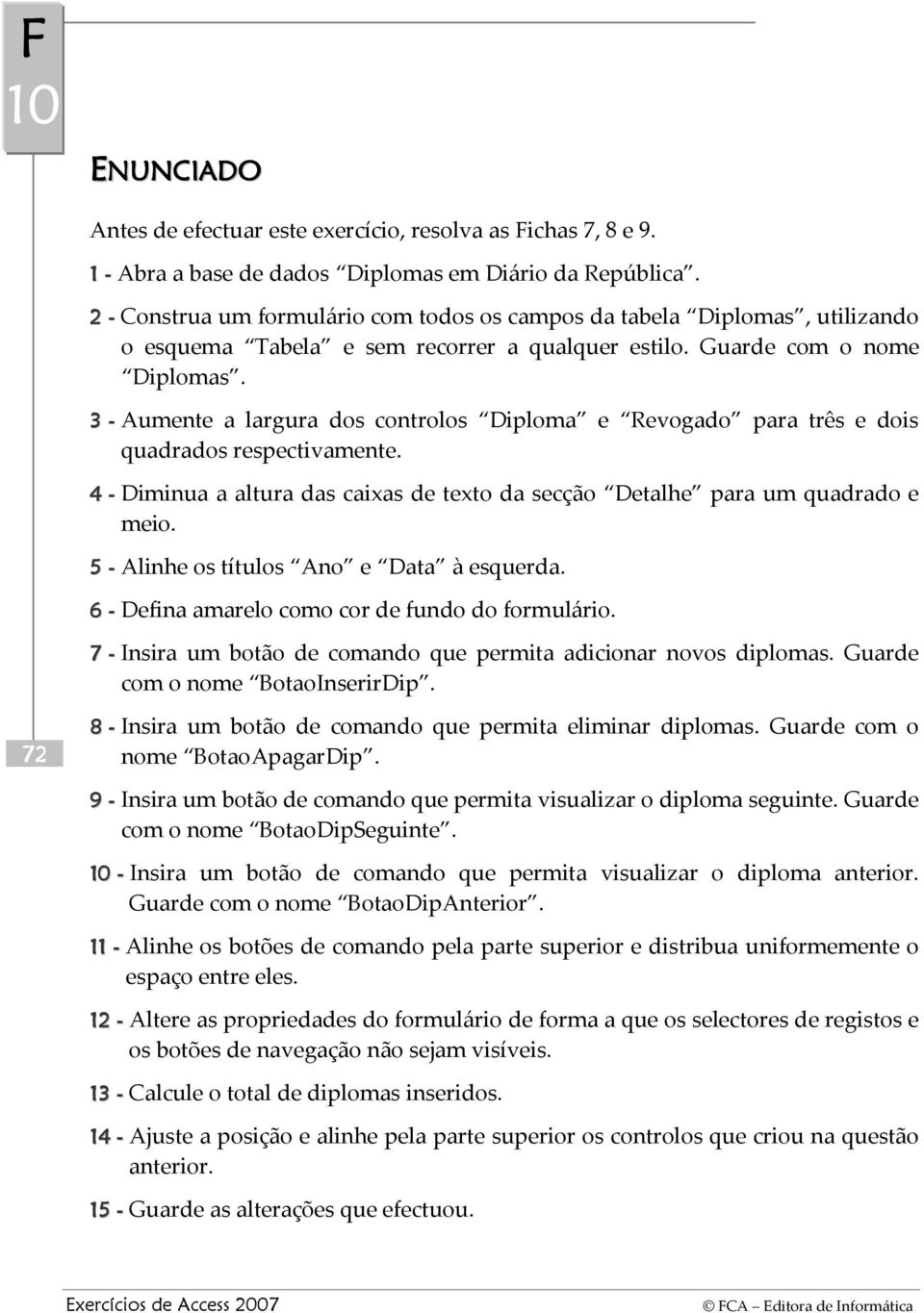 3 - Aumente a largura dos controlos Diploma e Revogado para três e dois quadrados respectivamente. 4 - Diminua a altura das caixas de texto da secção Detalhe para um quadrado e meio.