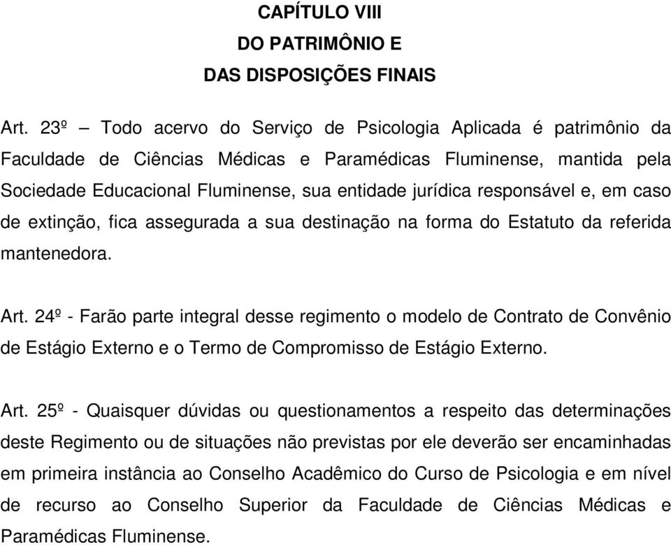 responsável e, em caso de extinção, fica assegurada a sua destinação na forma do Estatuto da referida mantenedora. Art.