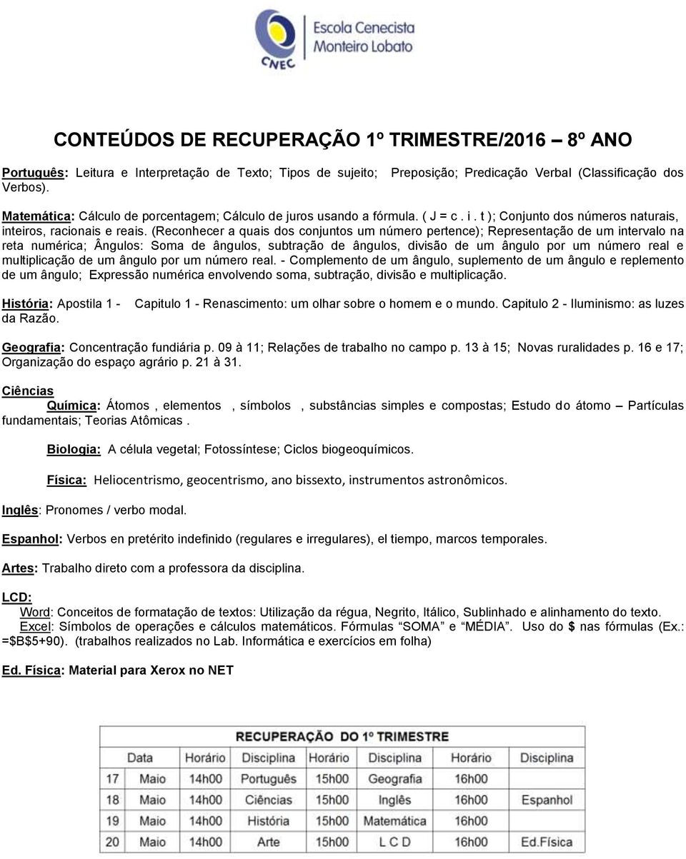 (Reconhecer a quais dos conjuntos um número pertence); Representação de um intervalo na reta numérica; Ângulos: Soma de ângulos, subtração de ângulos, divisão de um ângulo por um número real e