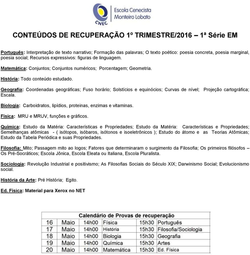 Geografia: Coordenadas geográficas; Fuso horário; Solstícios e equinócios; Curvas de nível; Projeção cartográfica; Escala. Biologia: Carboidratos, lipídios, proteinas, enzimas e vitaminas.