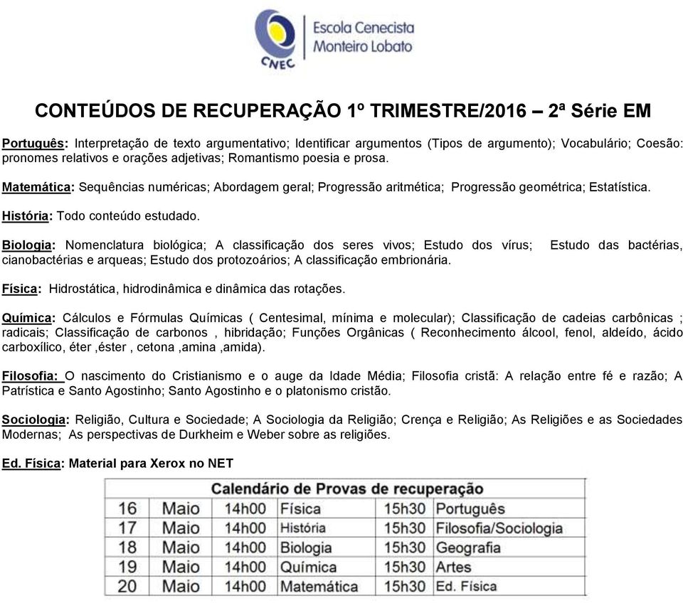 Biologia: Nomenclatura biológica; A classificação dos seres vivos; Estudo dos vírus; cianobactérias e arqueas; Estudo dos protozoários; A classificação embrionária.