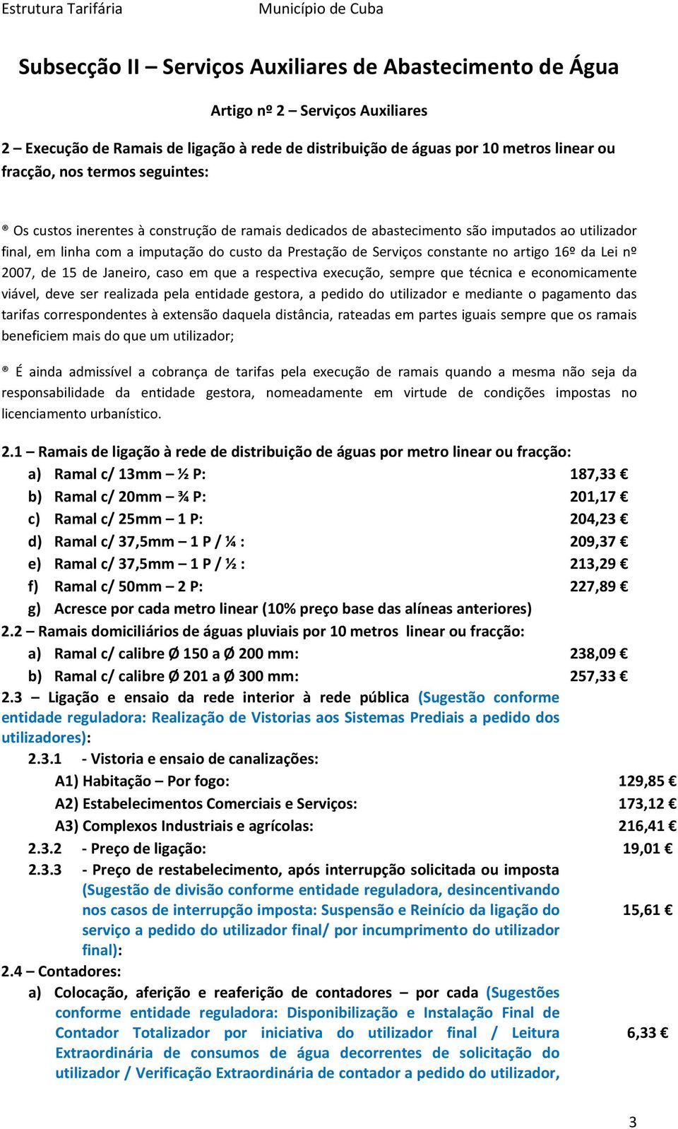 da Lei nº 2007, de 15 de Janeiro, caso em que a respectiva execução, sempre que técnica e economicamente viável, deve ser realizada pela entidade gestora, a pedido do utilizador e mediante o