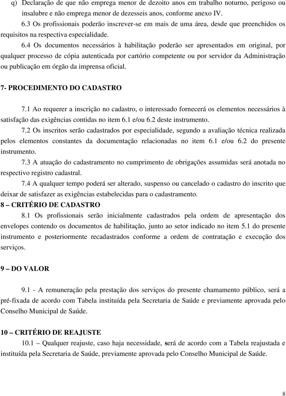 4 Os documentos necessários à habilitação poderão ser apresentados em original, por qualquer processo de cópia autenticada por cartório competente ou por servidor da Administração ou publicação em