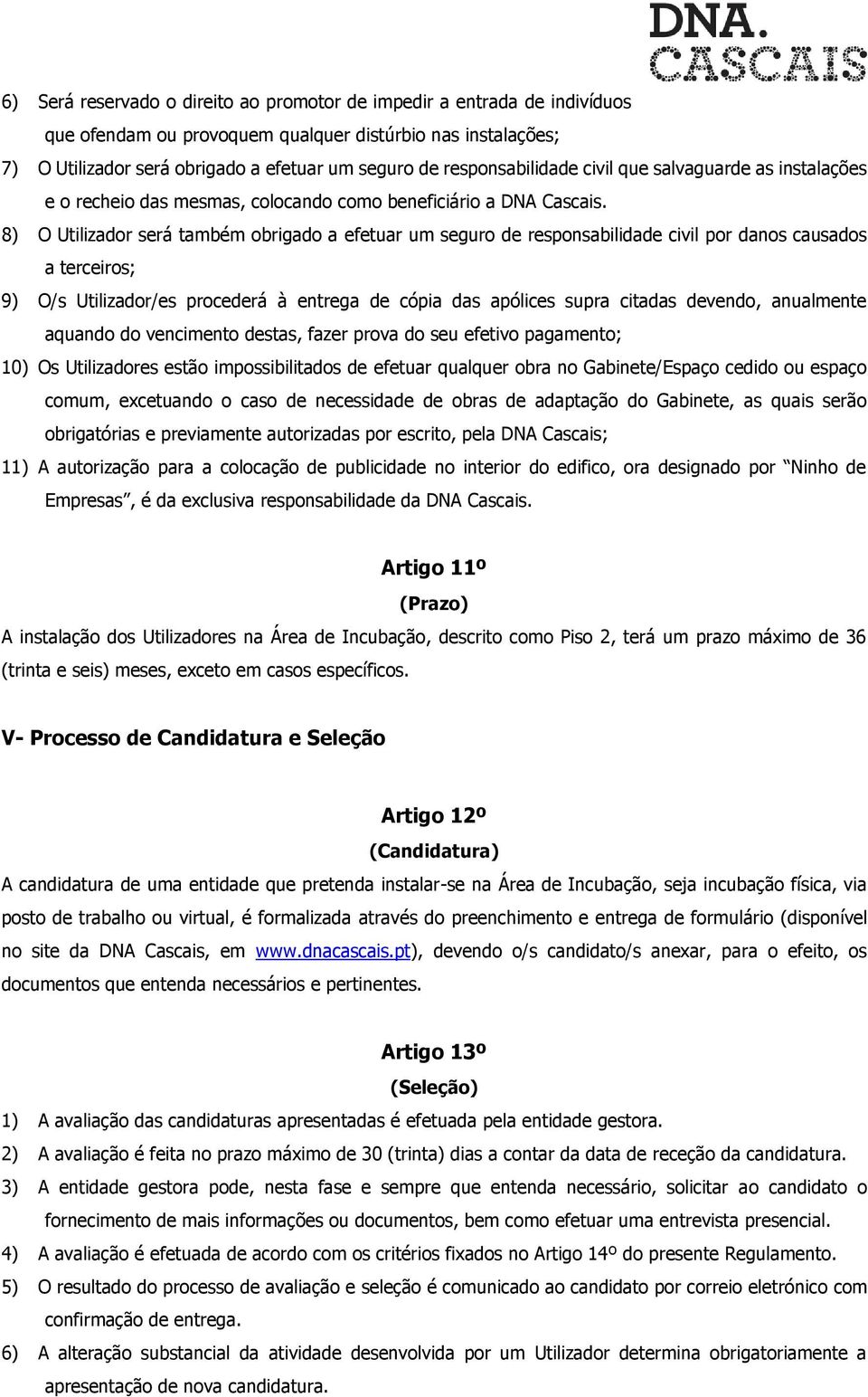 8) O Utilizador será também obrigado a efetuar um seguro de responsabilidade civil por danos causados a terceiros; 9) O/s Utilizador/es procederá à entrega de cópia das apólices supra citadas