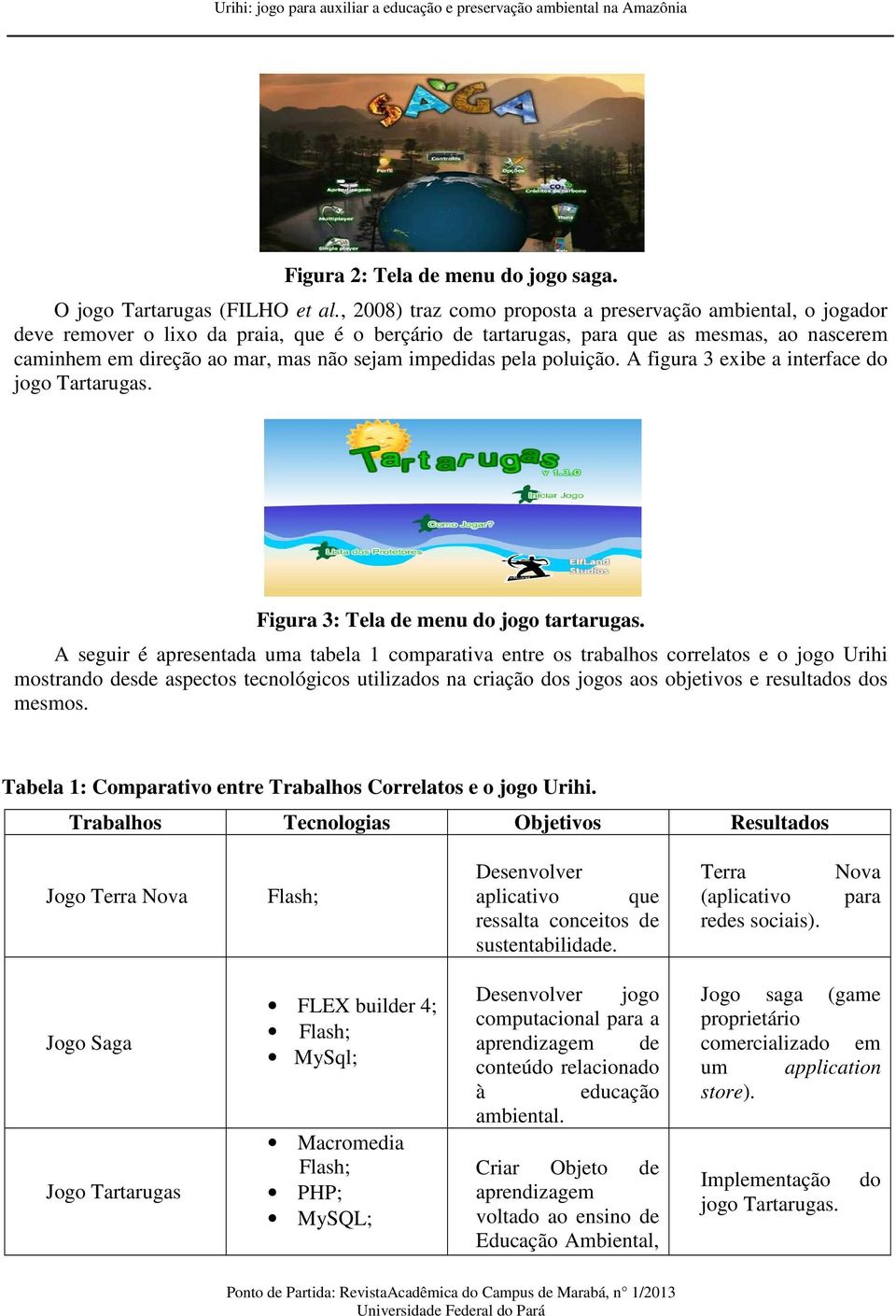 impedidas pela poluição. A figura 3 exibe a interface do jogo Tartarugas. Figura 3: Tela de menu do jogo tartarugas.