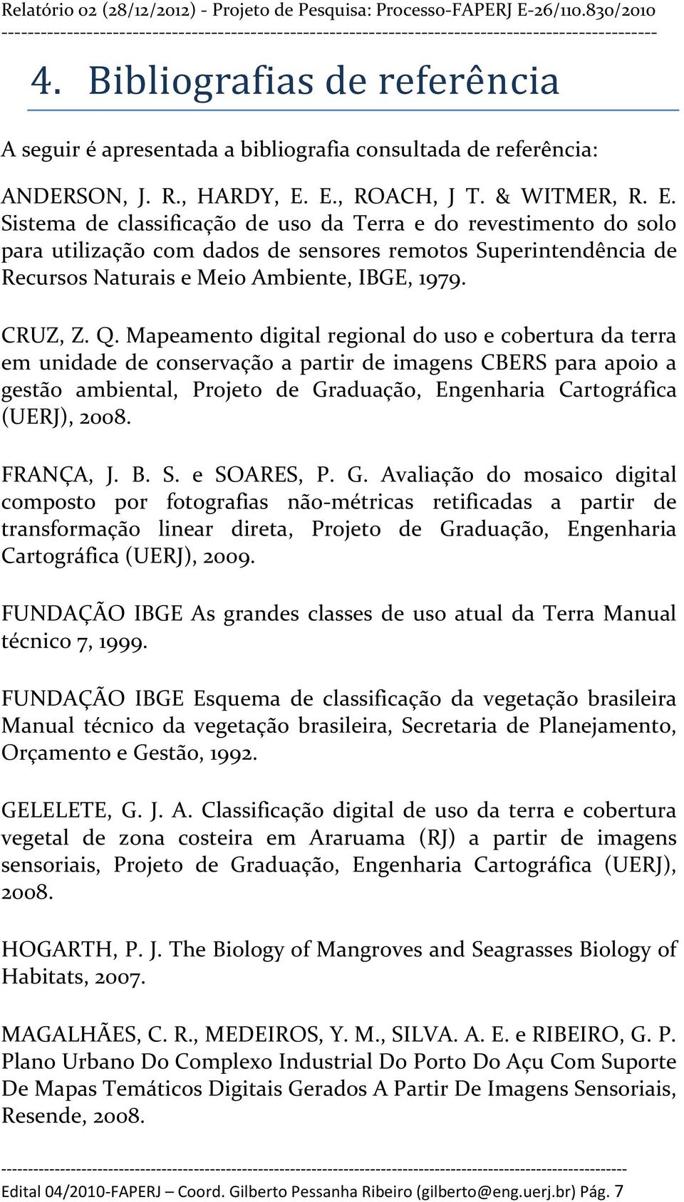 Sistema de classificação de uso da Terra e do revestimento do solo para utilização com dados de sensores remotos Superintendência de Recursos Naturais e Meio Ambiente, IBGE, 1979. CRUZ, Z. Q.