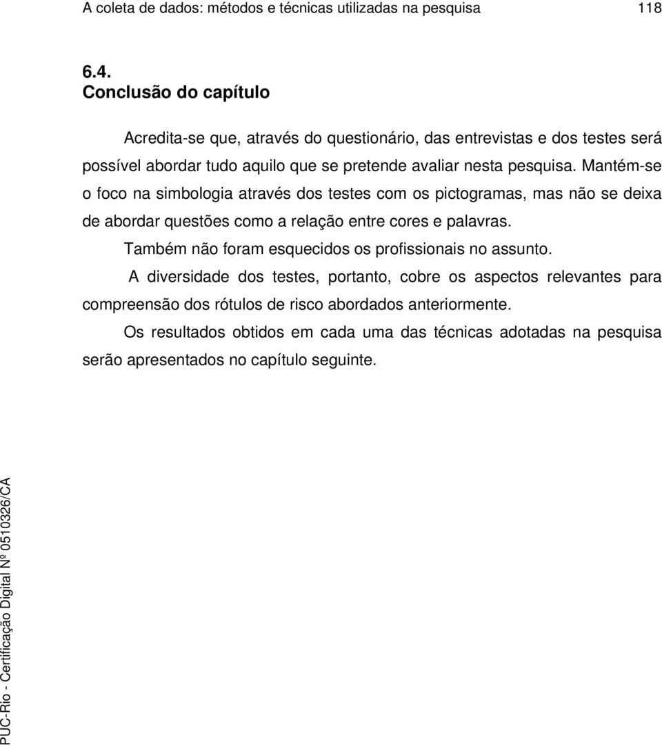 Mantém-se o foco na simbologia através dos testes com os pictogramas, mas não se deixa de abordar questões como a relação entre cores e palavras.