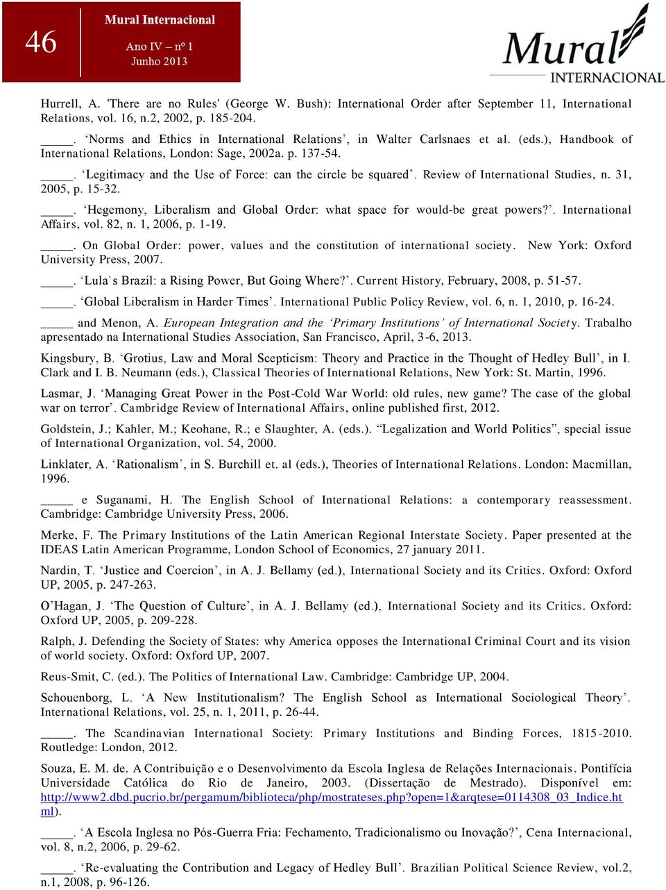 . Legitimacy and the Use of Force: can the circle be squared. Review of International Studies, n. 31, 2005, p. 15-32.. Hegemony, Liberalism and Global Order: what space for would-be great powers?