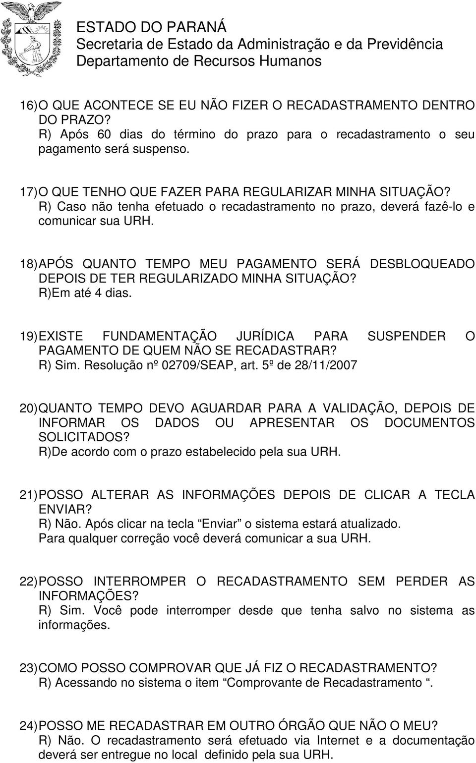 18) APÓS QUANTO TEMPO MEU PAGAMENTO SERÁ DESBLOQUEADO DEPOIS DE TER REGULARIZADO MINHA SITUAÇÃO? R)Em até 4 dias.