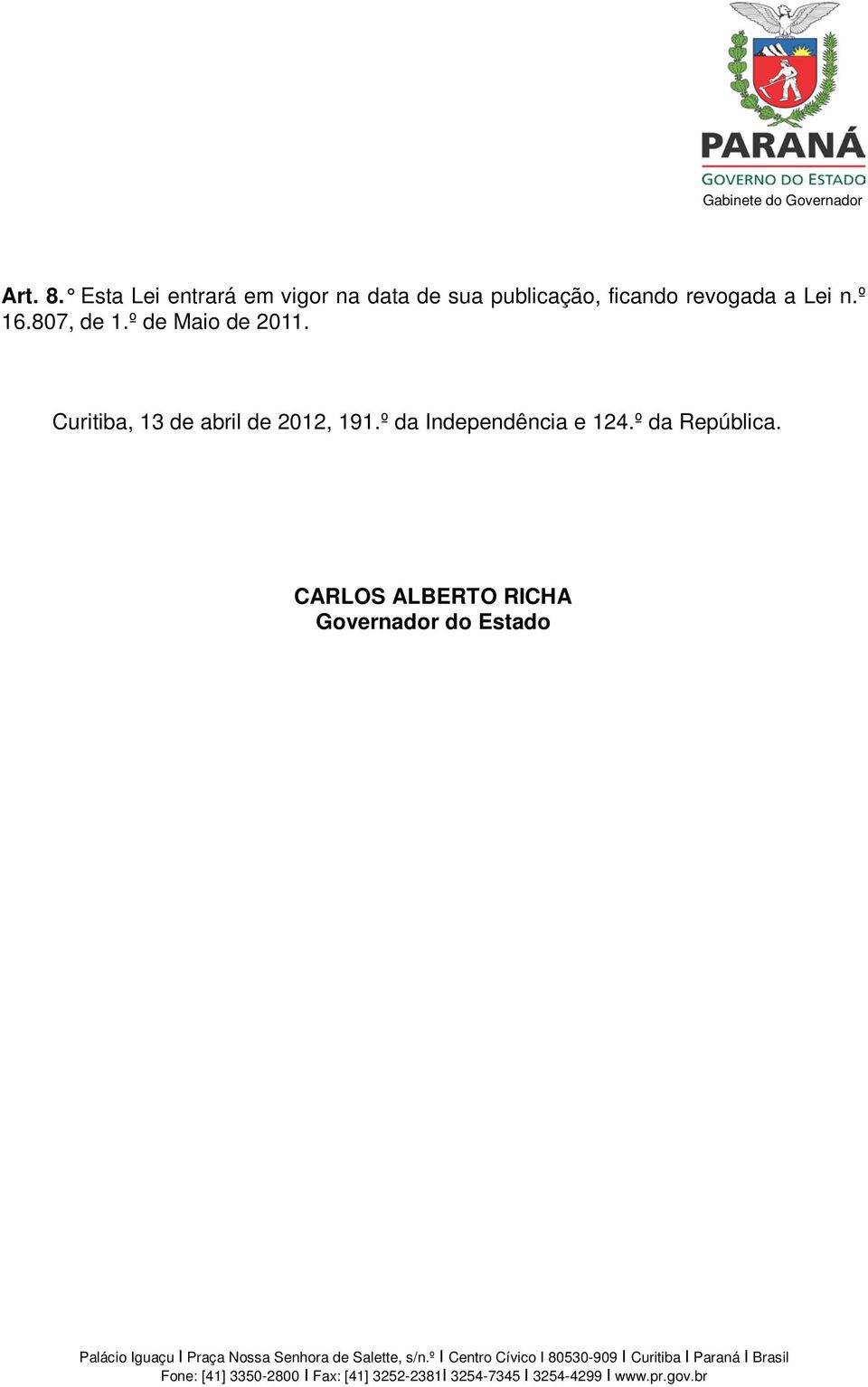 ficando revogada a Lei n.º 16.807, de 1.º de Maio de 2011.