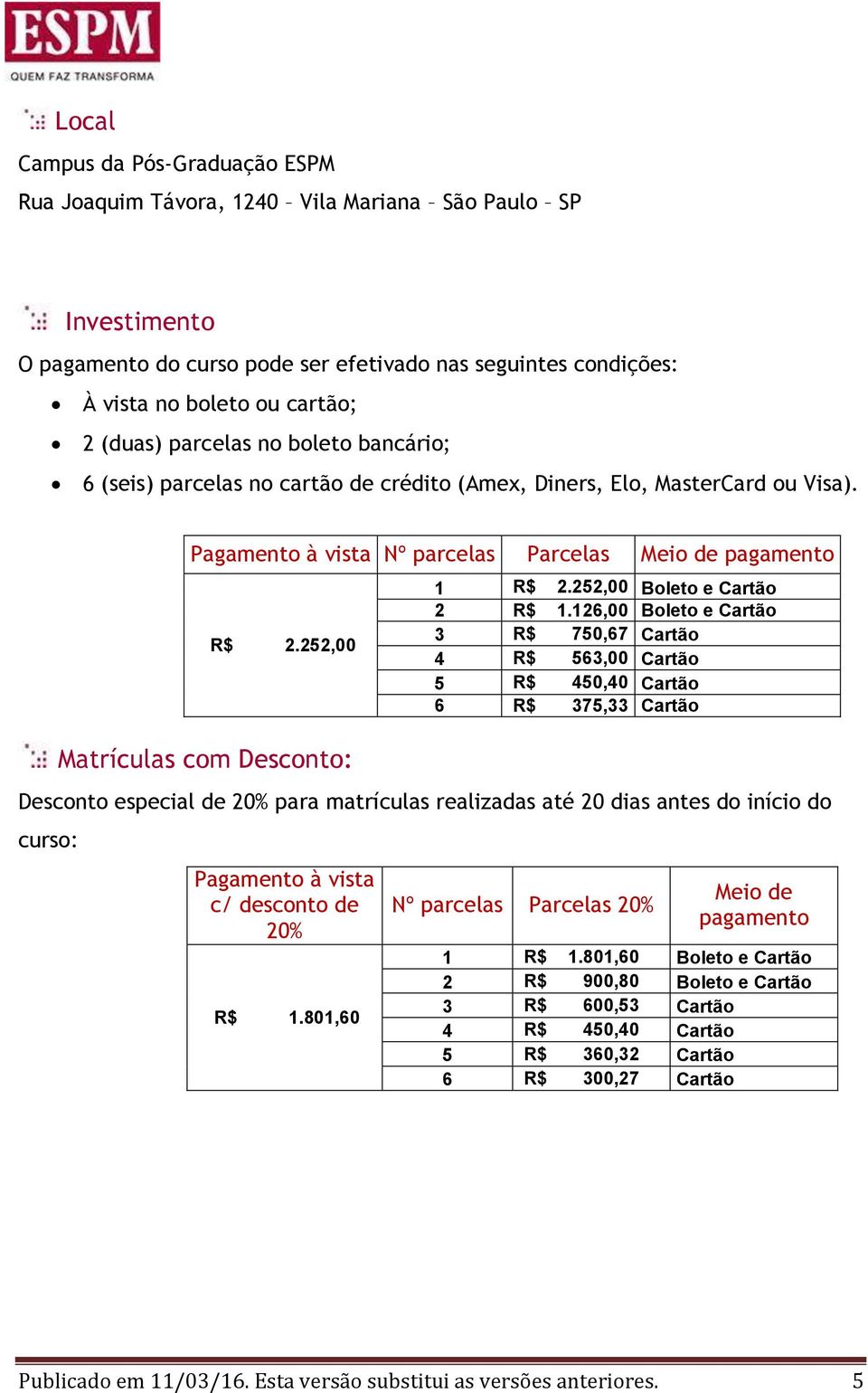 252,00 Matrículas com Desconto: 1 R$ 2.252,00 Boleto e Cartão 2 R$ 1.