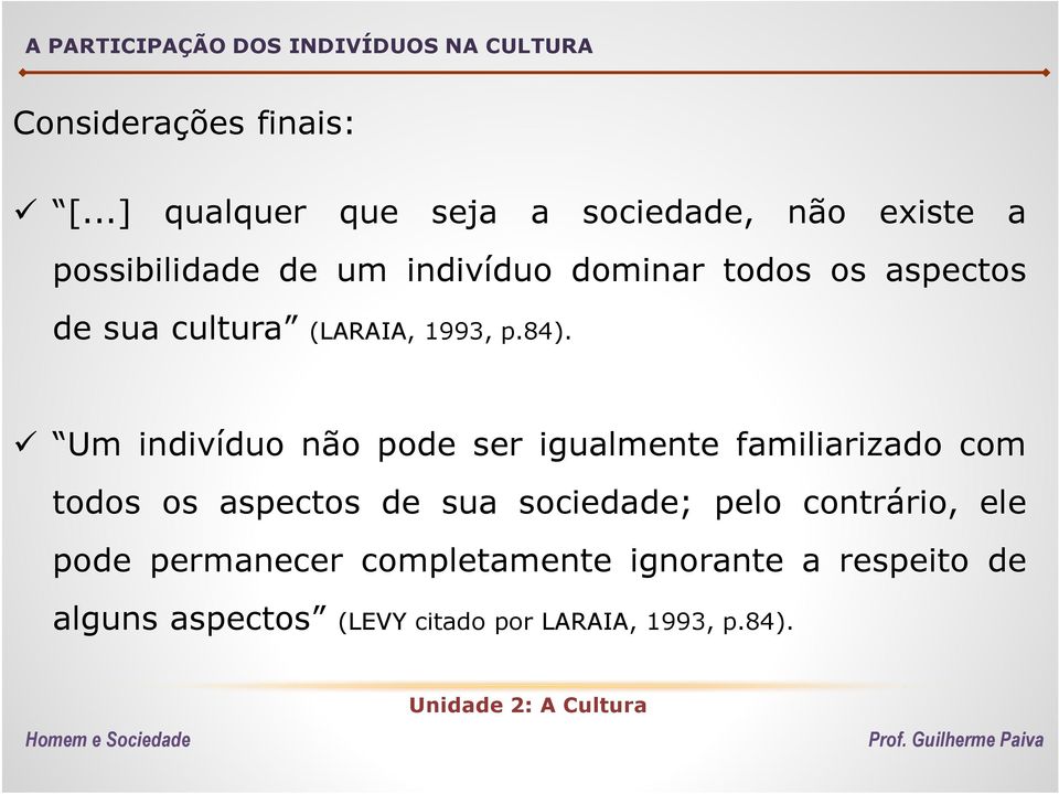 de sua cultura (LARAIA, 1993, p.84).