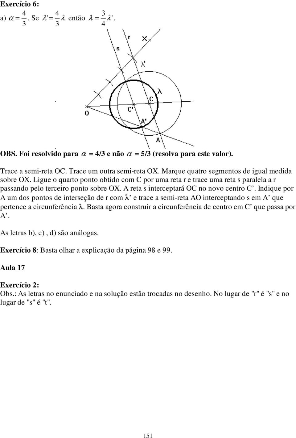 A reta s interceptará OC no novo centro C. Indique por A um dos pontos de interseção de r com λ e trace a semi-reta AO interceptando s em A que pertence a circunferência λ.