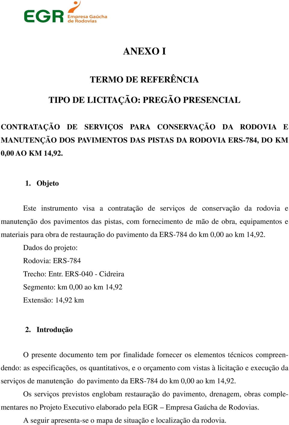 restauração do pavimento da ERS-784 do km 0,00 ao km 14,92. Dados do projeto: Rodovia: ERS-784 Trecho: Entr. ERS-040 - Cidreira Segmento: km 0,00 ao km 14,92 Extensão: 14,92 km 2.