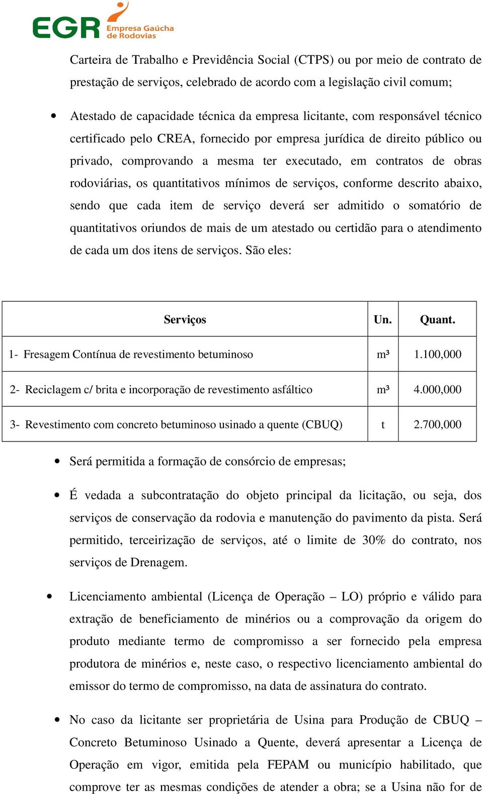 quantitativos mínimos de serviços, conforme descrito abaixo, sendo que cada item de serviço deverá ser admitido o somatório de quantitativos oriundos de mais de um atestado ou certidão para o