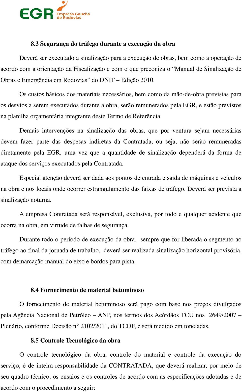 Os custos básicos dos materiais necessários, bem como da mão-de-obra previstas para os desvios a serem executados durante a obra, serão remunerados pela EGR, e estão previstos na planilha