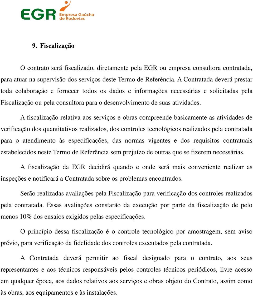 A fiscalização relativa aos serviços e obras compreende basicamente as atividades de verificação dos quantitativos realizados, dos controles tecnológicos realizados pela contratada para o atendimento